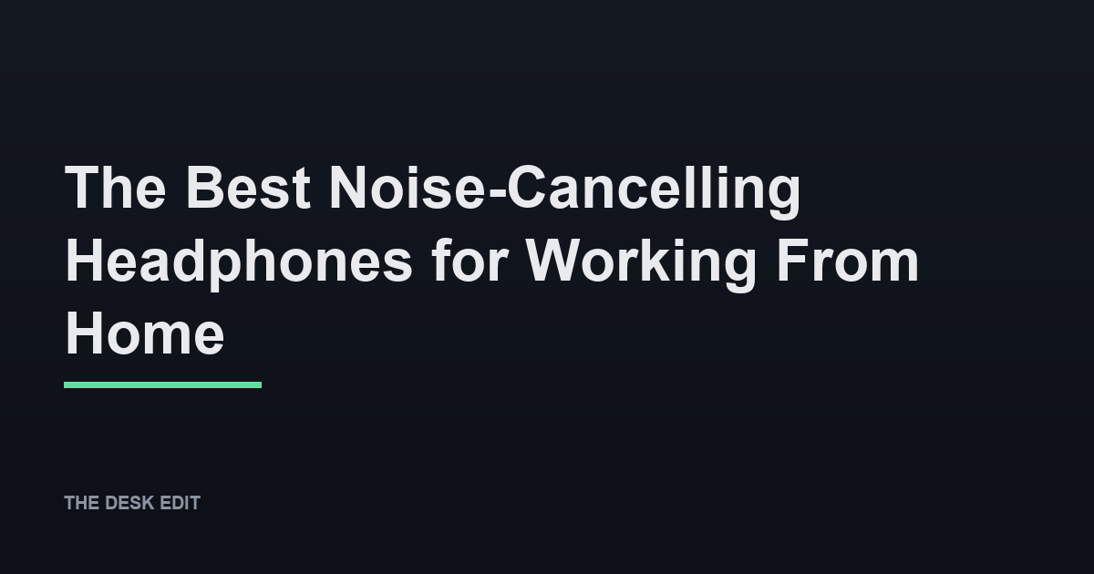 The Best Noise-Cancelling Headphones for Working From Home